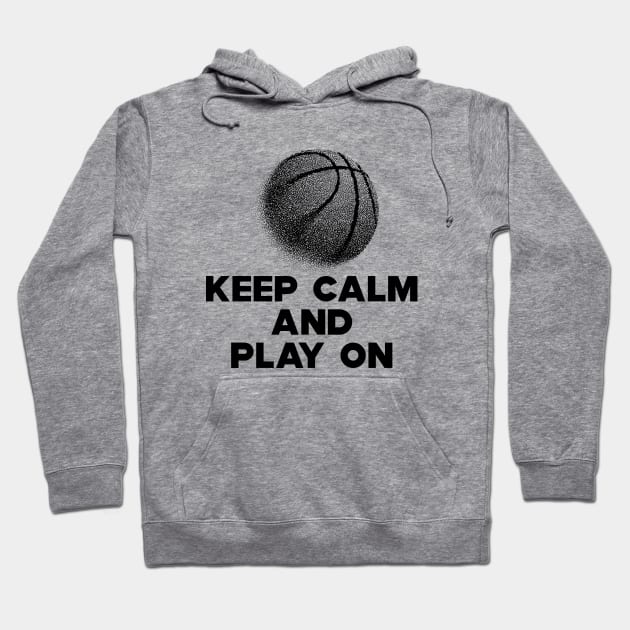 Basketball - Keep Calm and Play On Hoodie by KC Happy Shop